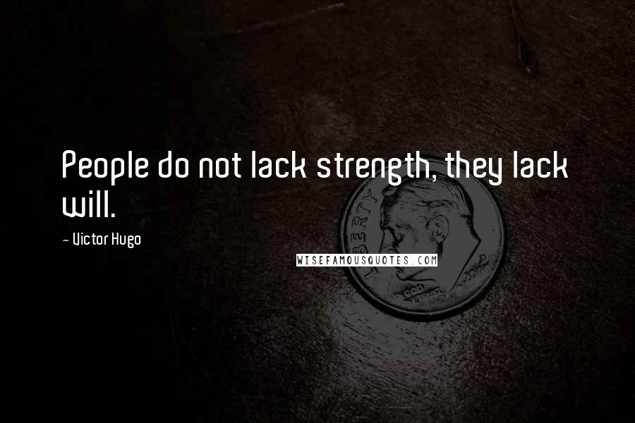 Victor Hugo Quotes: People do not lack strength, they lack will.