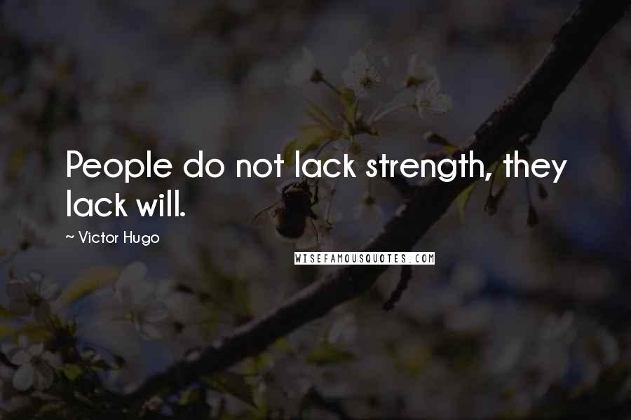 Victor Hugo Quotes: People do not lack strength, they lack will.