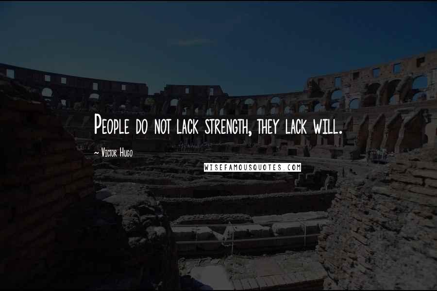 Victor Hugo Quotes: People do not lack strength, they lack will.