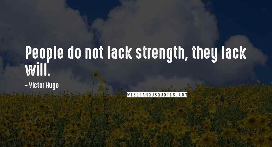 Victor Hugo Quotes: People do not lack strength, they lack will.