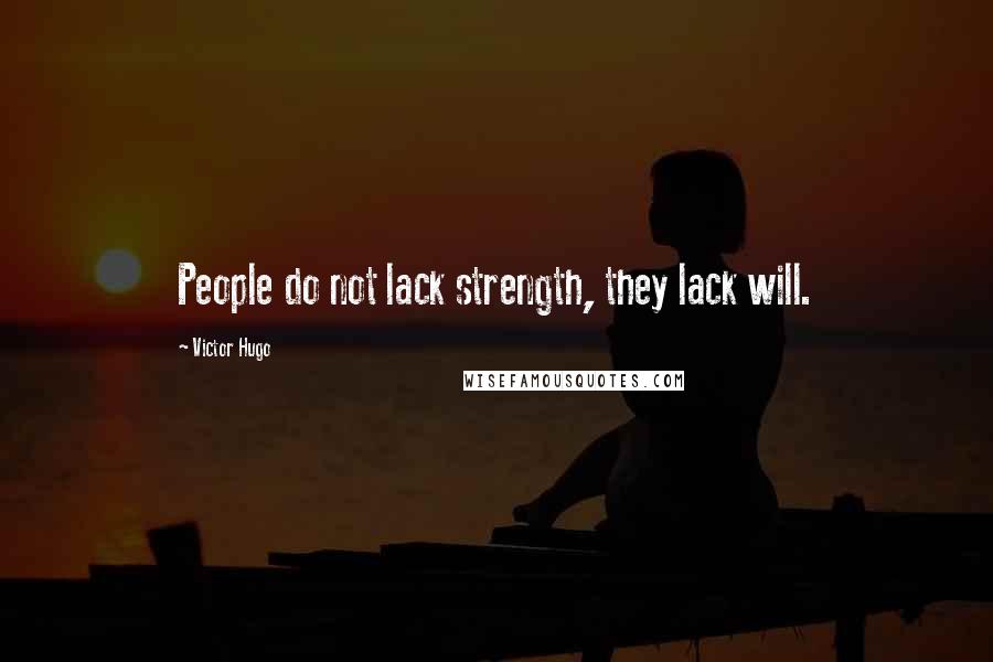 Victor Hugo Quotes: People do not lack strength, they lack will.