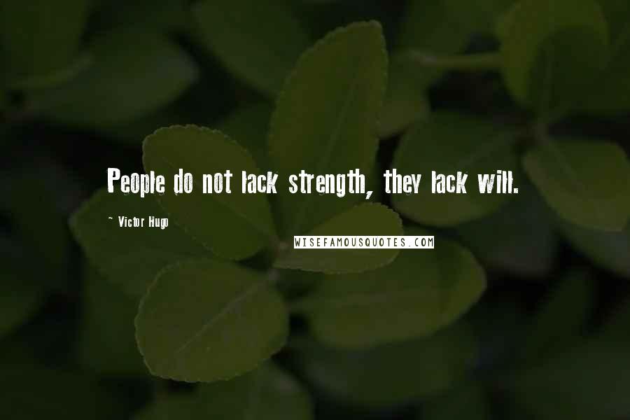 Victor Hugo Quotes: People do not lack strength, they lack will.