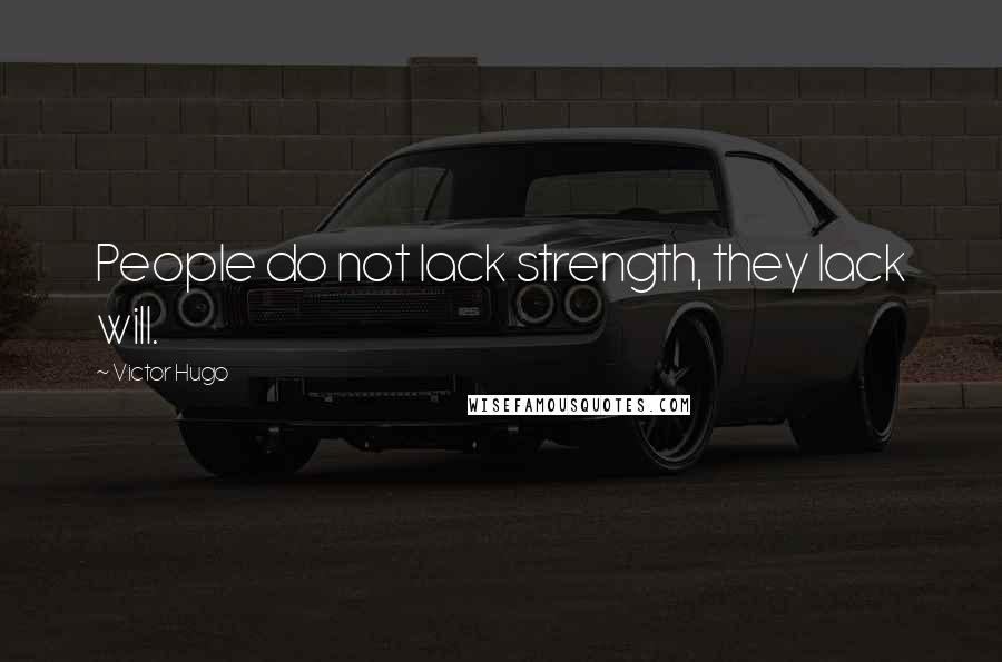 Victor Hugo Quotes: People do not lack strength, they lack will.