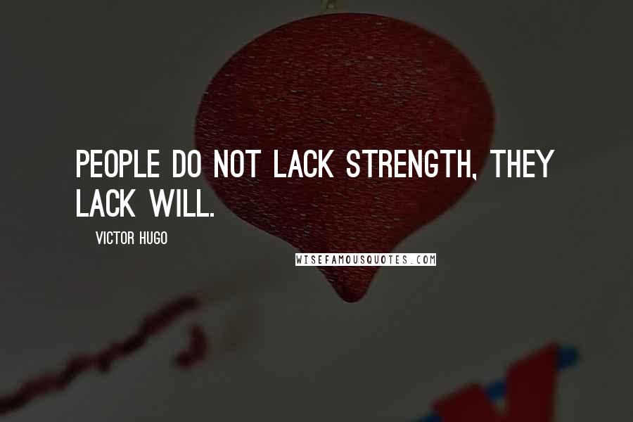 Victor Hugo Quotes: People do not lack strength, they lack will.