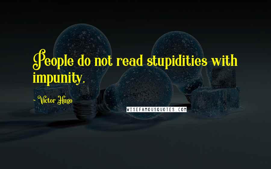 Victor Hugo Quotes: People do not read stupidities with impunity.