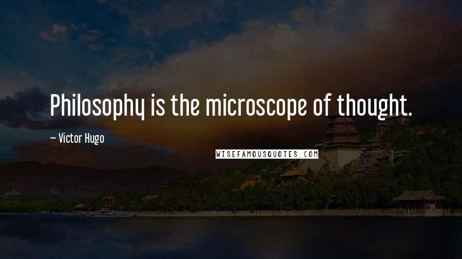 Victor Hugo Quotes: Philosophy is the microscope of thought.