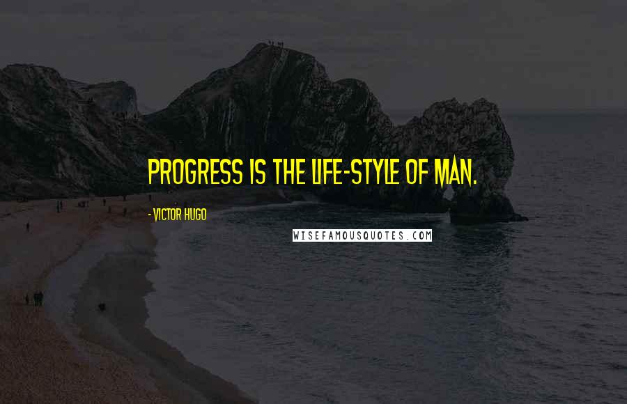 Victor Hugo Quotes: Progress is the life-style of man.