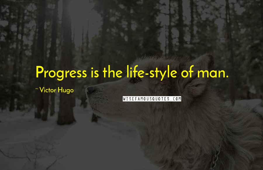 Victor Hugo Quotes: Progress is the life-style of man.