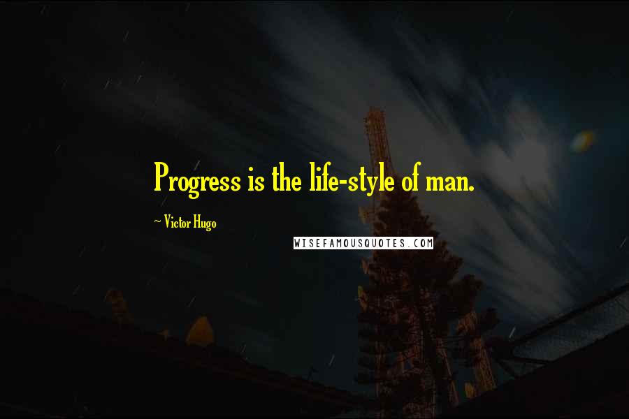 Victor Hugo Quotes: Progress is the life-style of man.