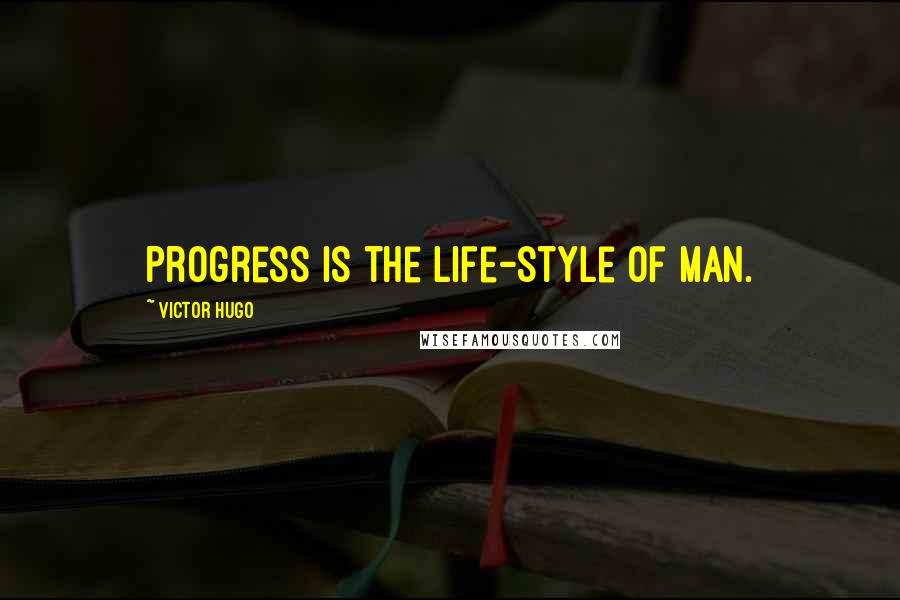 Victor Hugo Quotes: Progress is the life-style of man.