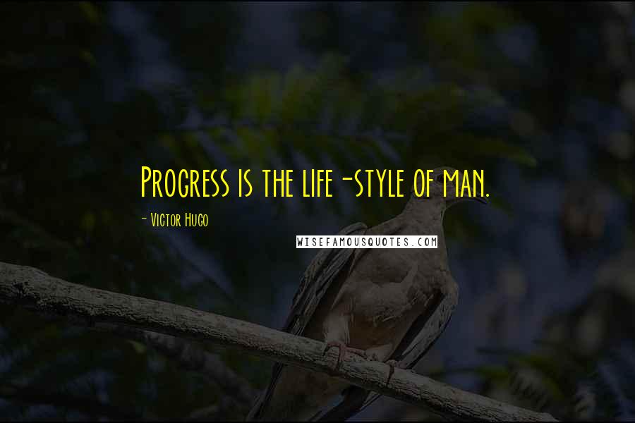 Victor Hugo Quotes: Progress is the life-style of man.