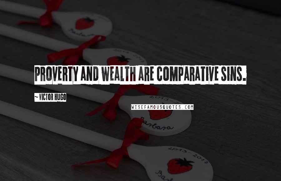 Victor Hugo Quotes: Proverty and wealth are comparative sins.