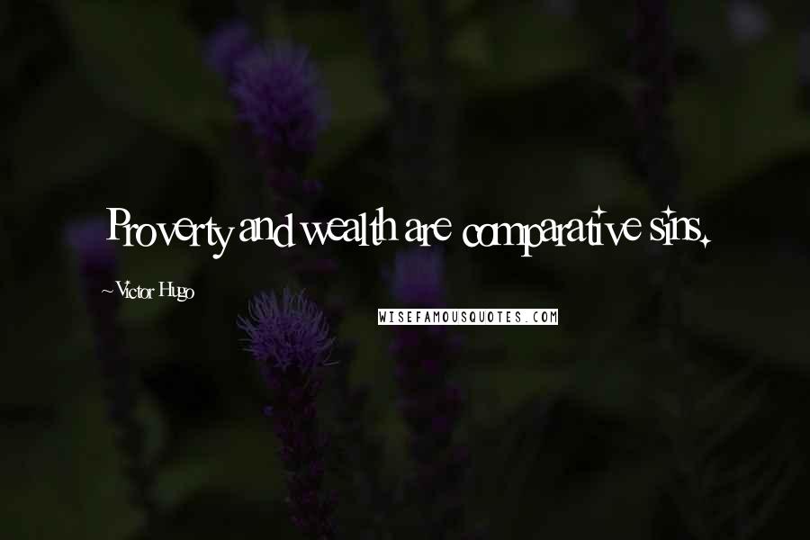 Victor Hugo Quotes: Proverty and wealth are comparative sins.