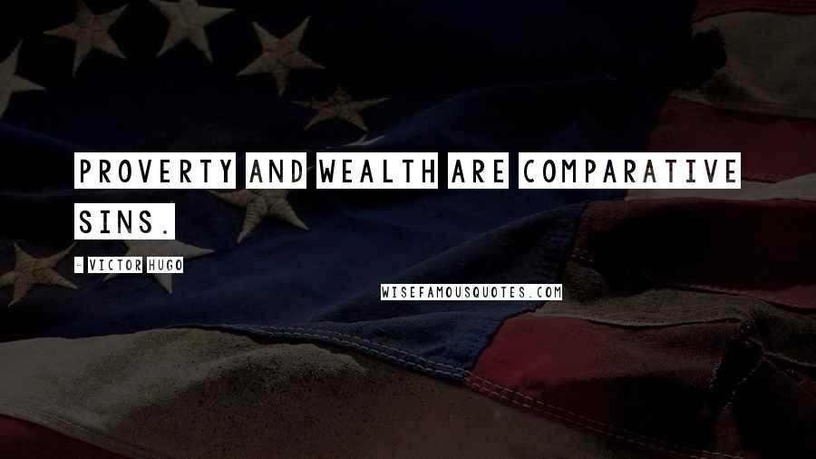 Victor Hugo Quotes: Proverty and wealth are comparative sins.