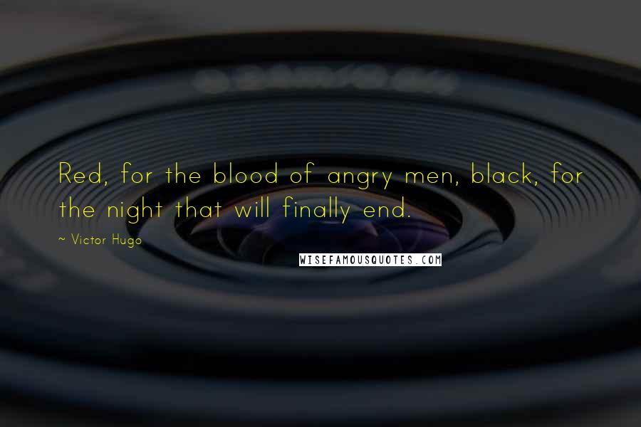 Victor Hugo Quotes: Red, for the blood of angry men, black, for the night that will finally end.
