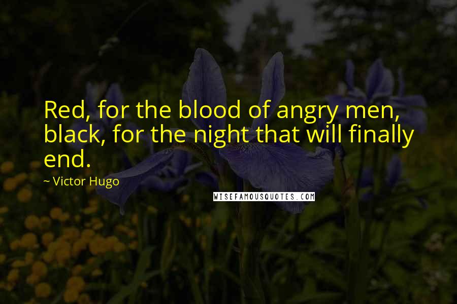 Victor Hugo Quotes: Red, for the blood of angry men, black, for the night that will finally end.