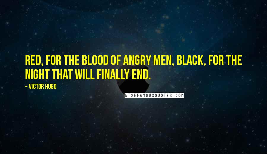 Victor Hugo Quotes: Red, for the blood of angry men, black, for the night that will finally end.