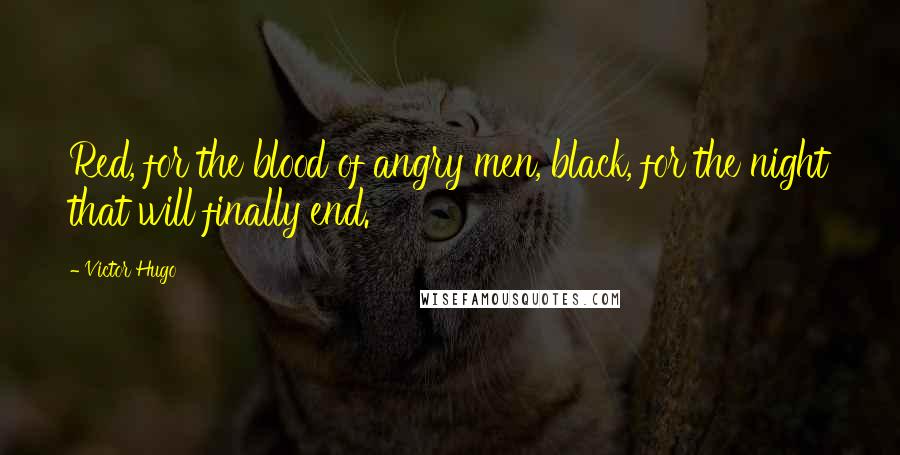 Victor Hugo Quotes: Red, for the blood of angry men, black, for the night that will finally end.