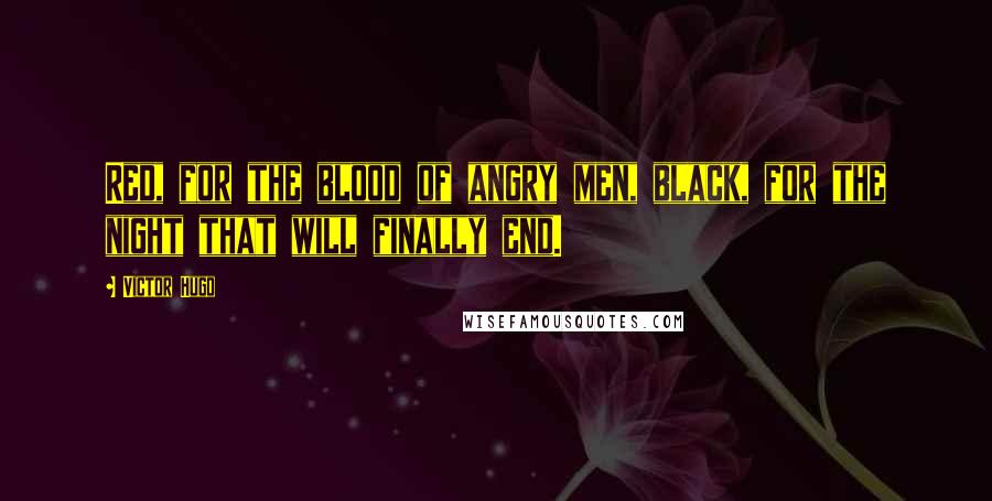 Victor Hugo Quotes: Red, for the blood of angry men, black, for the night that will finally end.