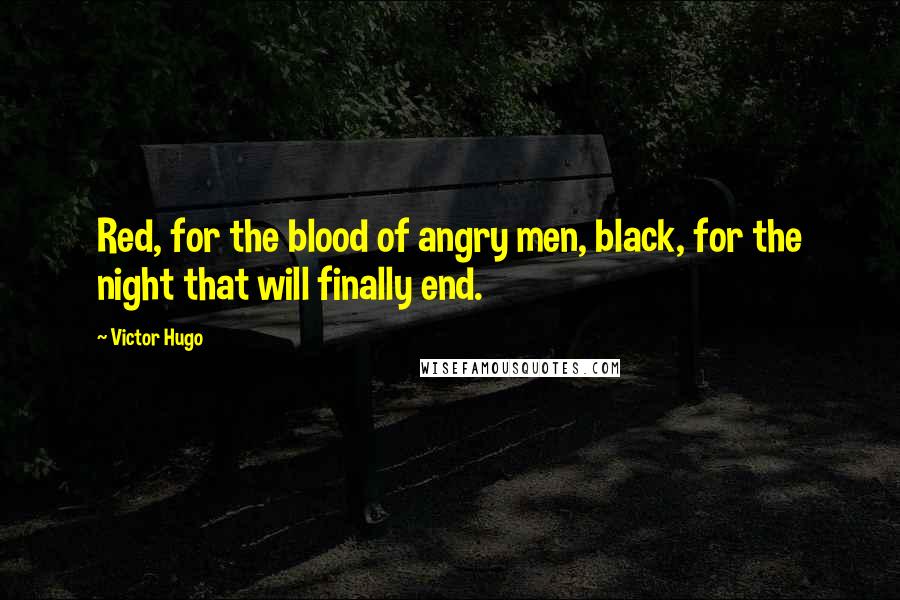 Victor Hugo Quotes: Red, for the blood of angry men, black, for the night that will finally end.