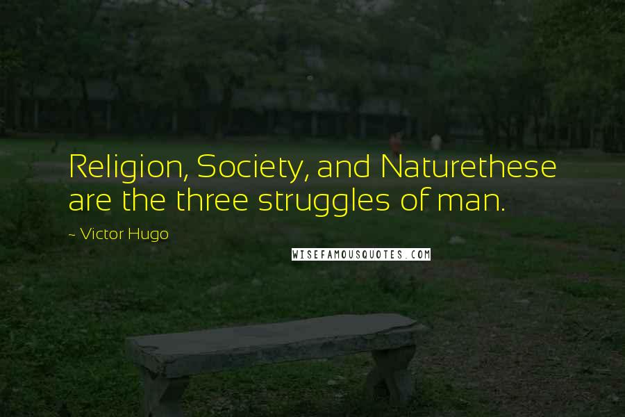 Victor Hugo Quotes: Religion, Society, and Naturethese are the three struggles of man.