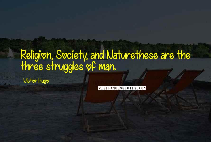 Victor Hugo Quotes: Religion, Society, and Naturethese are the three struggles of man.