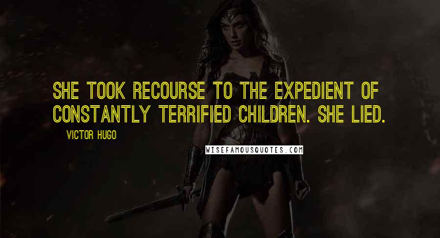 Victor Hugo Quotes: She took recourse to the expedient of constantly terrified children. She lied.