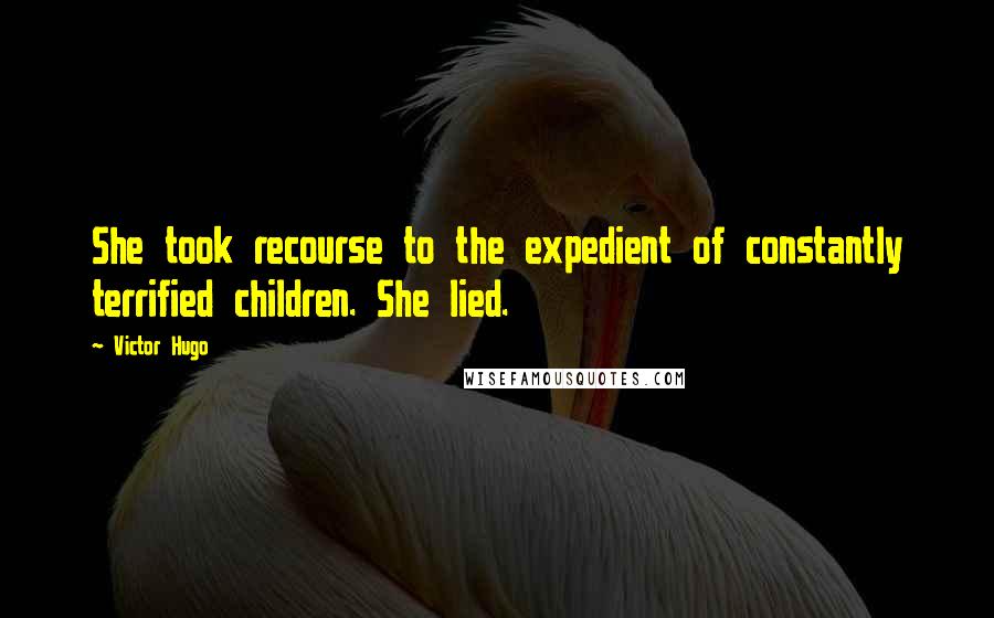 Victor Hugo Quotes: She took recourse to the expedient of constantly terrified children. She lied.