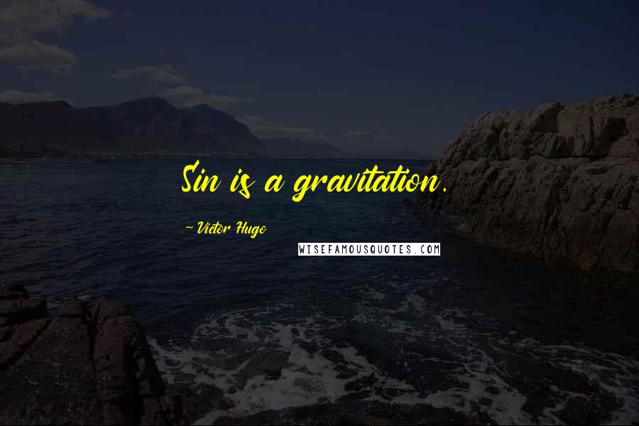 Victor Hugo Quotes: Sin is a gravitation.