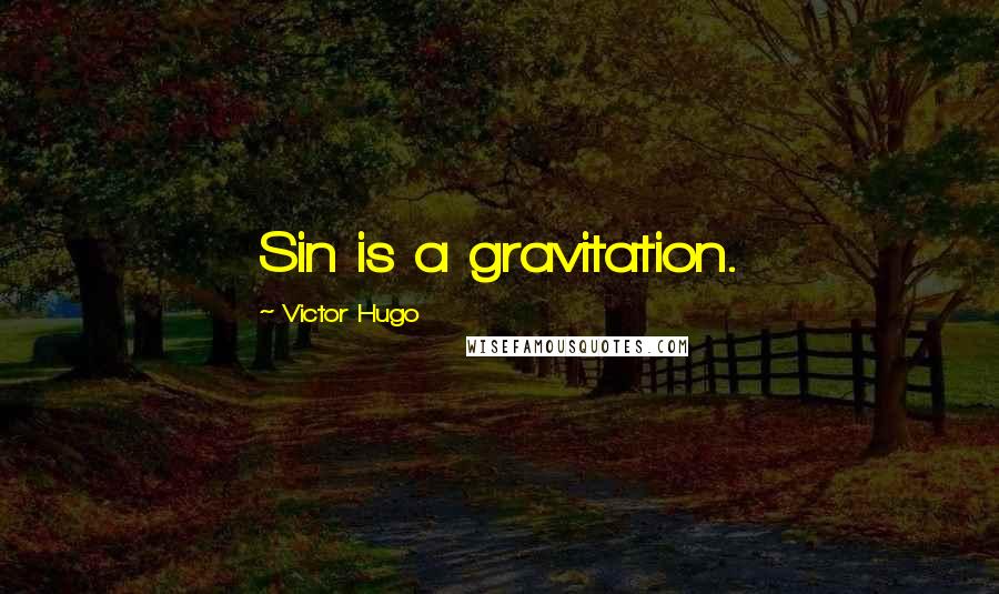 Victor Hugo Quotes: Sin is a gravitation.
