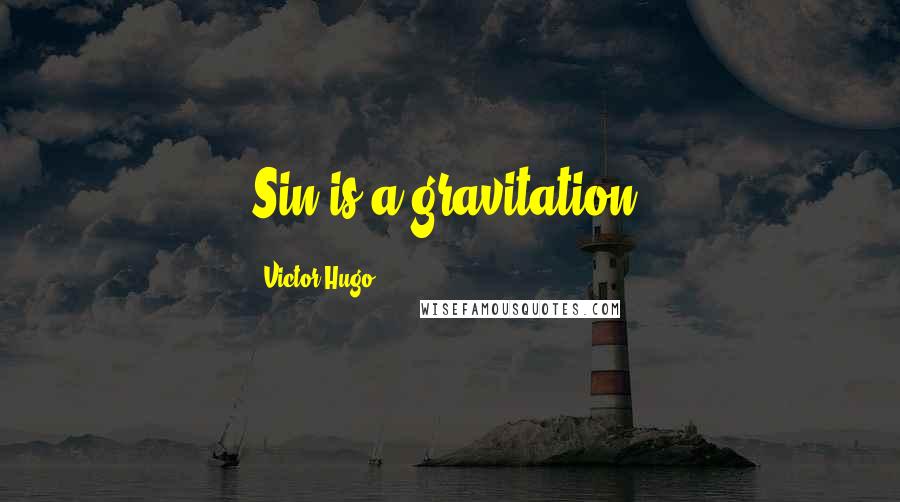 Victor Hugo Quotes: Sin is a gravitation.