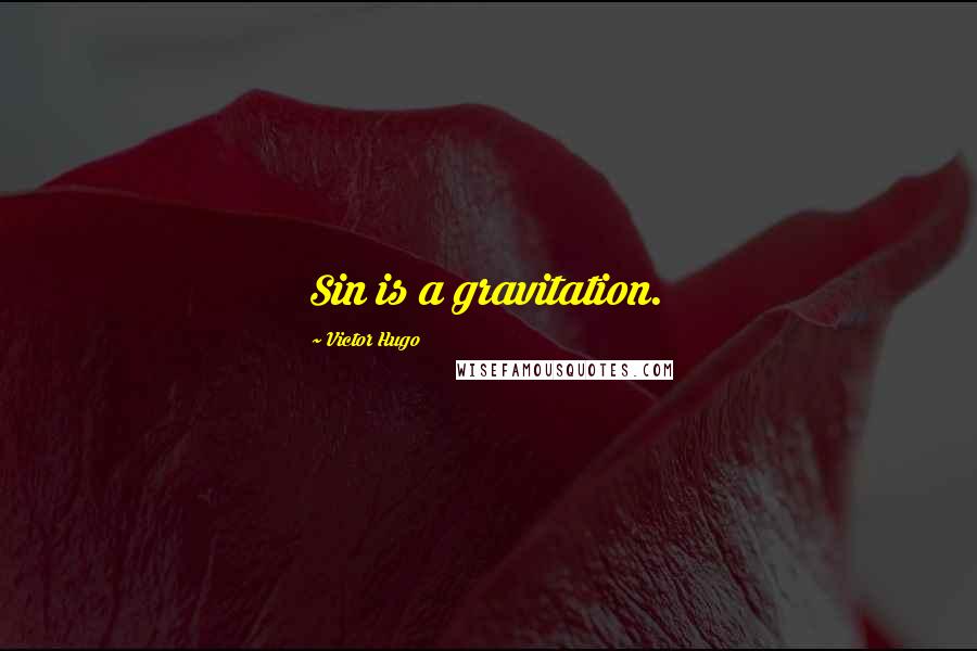 Victor Hugo Quotes: Sin is a gravitation.