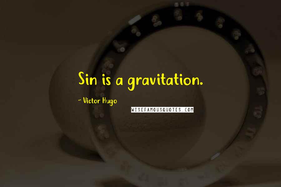 Victor Hugo Quotes: Sin is a gravitation.
