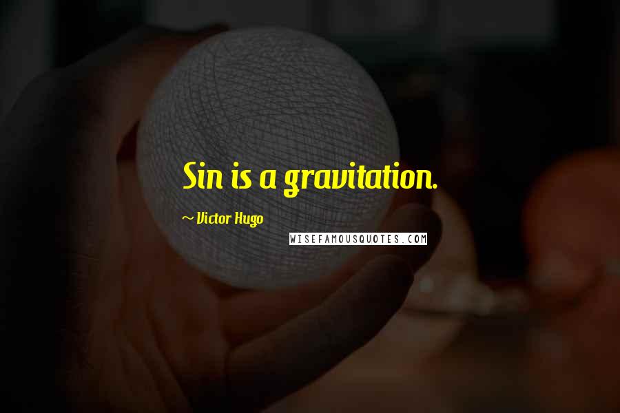 Victor Hugo Quotes: Sin is a gravitation.