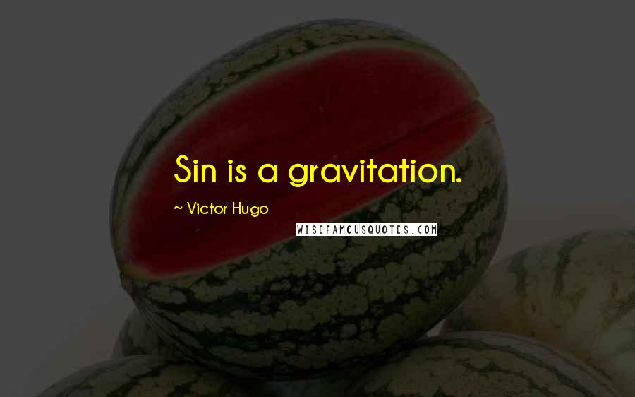 Victor Hugo Quotes: Sin is a gravitation.