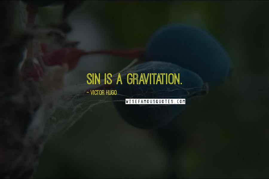 Victor Hugo Quotes: Sin is a gravitation.