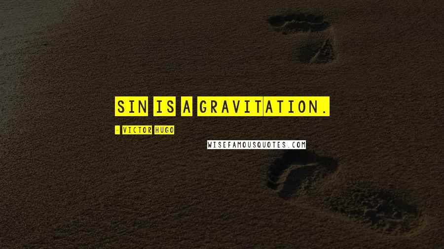 Victor Hugo Quotes: Sin is a gravitation.
