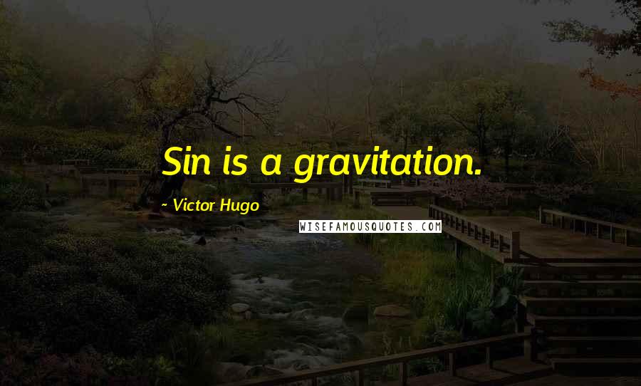 Victor Hugo Quotes: Sin is a gravitation.