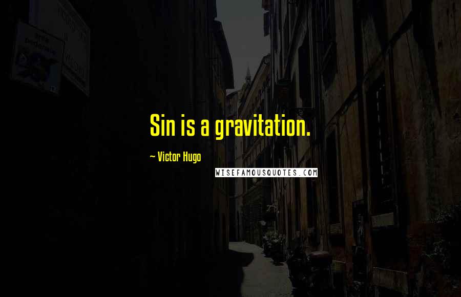 Victor Hugo Quotes: Sin is a gravitation.