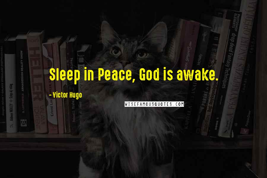 Victor Hugo Quotes: Sleep in Peace, God is awake.
