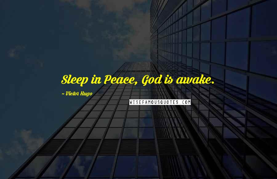 Victor Hugo Quotes: Sleep in Peace, God is awake.
