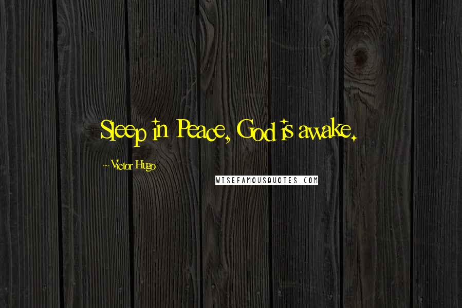 Victor Hugo Quotes: Sleep in Peace, God is awake.