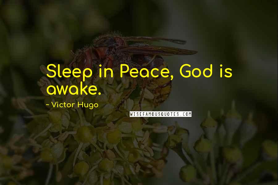 Victor Hugo Quotes: Sleep in Peace, God is awake.
