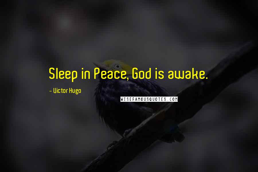 Victor Hugo Quotes: Sleep in Peace, God is awake.