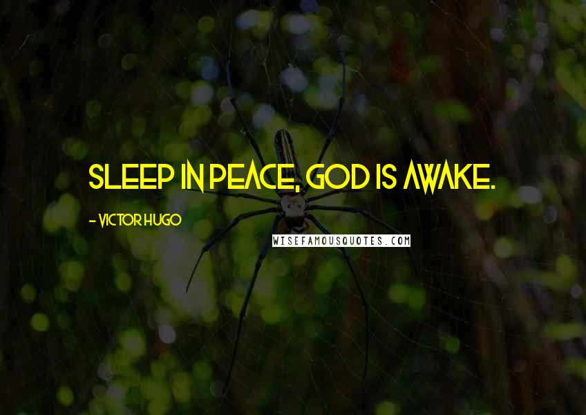 Victor Hugo Quotes: Sleep in Peace, God is awake.