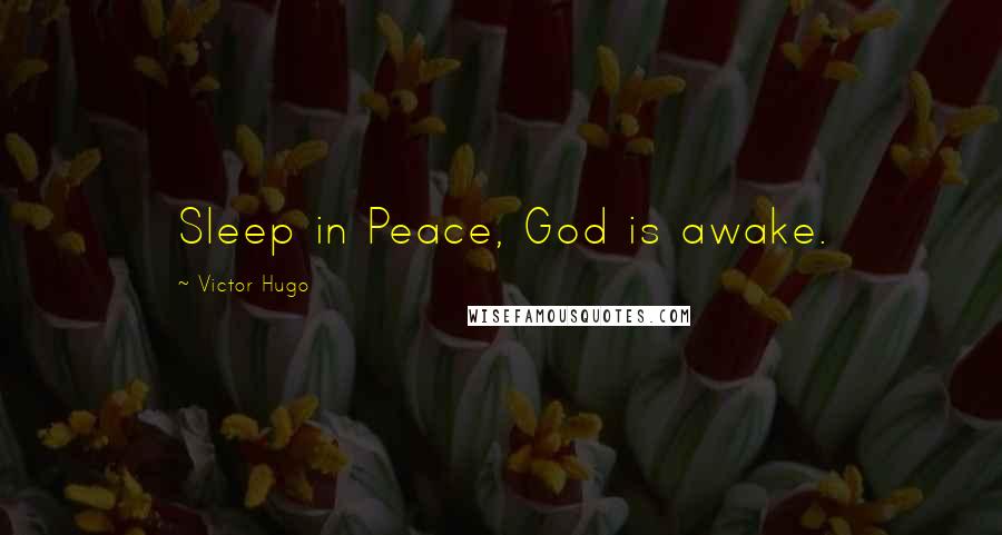 Victor Hugo Quotes: Sleep in Peace, God is awake.