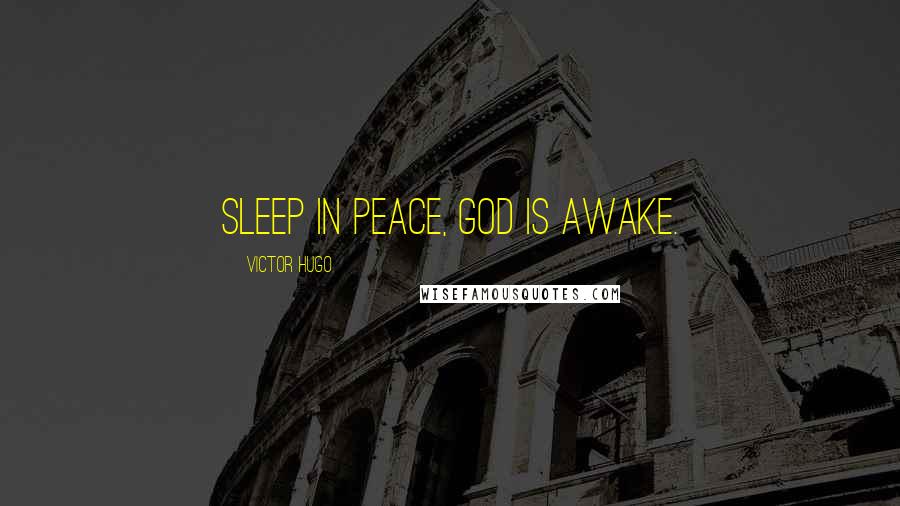 Victor Hugo Quotes: Sleep in Peace, God is awake.