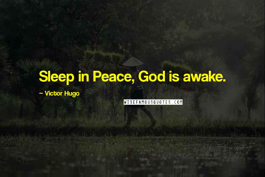 Victor Hugo Quotes: Sleep in Peace, God is awake.