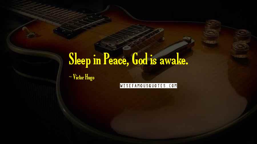 Victor Hugo Quotes: Sleep in Peace, God is awake.