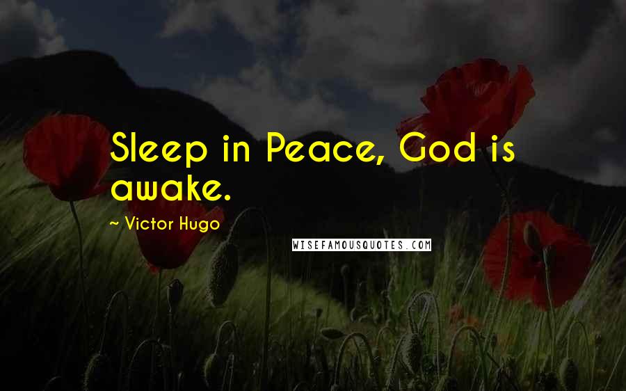 Victor Hugo Quotes: Sleep in Peace, God is awake.